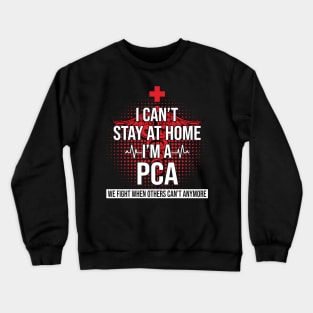 I Can't Stay At Home I'm A PCA We Fight - Nurse Gift Crewneck Sweatshirt